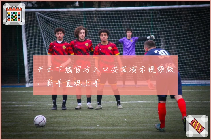 开云下载官方入口安装演示视频版，新手直观上手