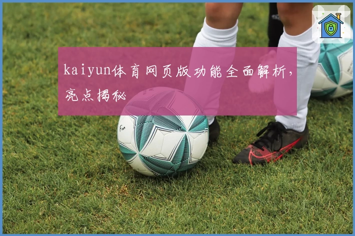 kaiyun体育网页版功能全面解析，亮点揭秘