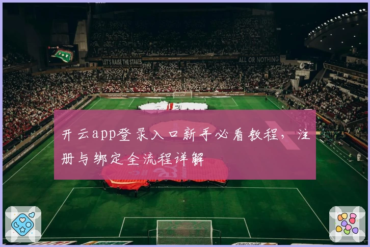 开云app登录入口新手必看教程，注册与绑定全流程详解