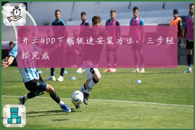 开云app下载极速安装方法，三步轻松完成