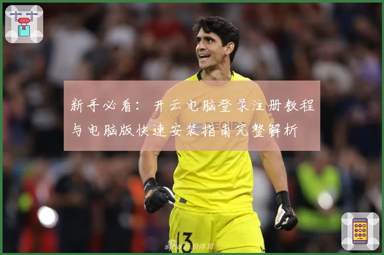 新手必看：开云电脑登录注册教程与电脑版快速安装指南完整解析