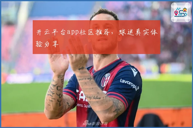 开云平台app社区推荐，球迷真实体验分享
